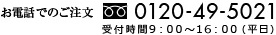 お電話でのご注文: 0120-49-5021（受付時間: 9:00 〜 17:00 平日）